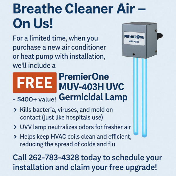 Breathe Cleaner Air – On Us! For a limited time, when you purchase a new air conditioner or heat pump with installation, we’ll include a FREE PremierOne MUV-403H UVC Germicidal Lamp